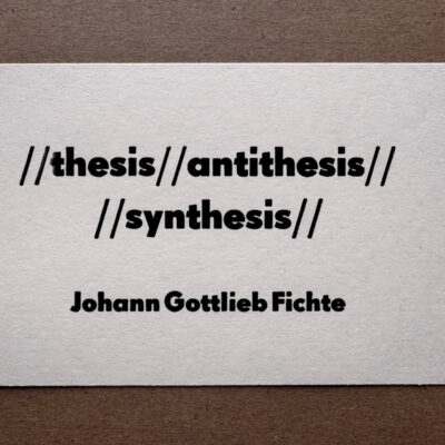 Letterpress Postkarte mit philosophischem Zitat '//thesis//antithesis//synthesis//' und der Signatur 'Johann Gottlieb Fichte' in schwarzer Super Groteske auf weißem Büttenpapier. Zweizeilig im traditionellen Handsatz gedruckt.